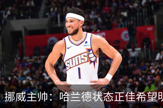 挪威主帅：哈兰德状态正佳希望明天继续 对厄德高有很高的期待